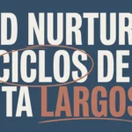Nurturing de leads en ciclos de venta largos